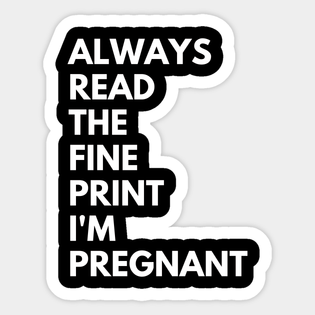 Always Read The Fine Print Im Pregnant Always Read The Fine Print Im Pregnant Sticker 